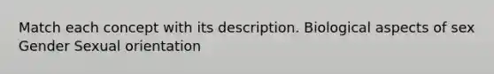 Match each concept with its description. Biological aspects of sex Gender Sexual orientation