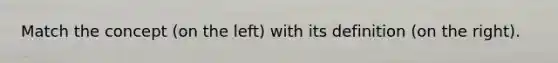 Match the concept (on the left) with its definition (on the right).
