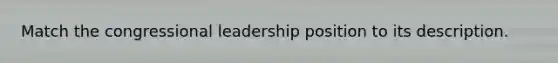 Match the congressional leadership position to its description.