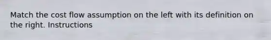Match the cost flow assumption on the left with its definition on the right. Instructions