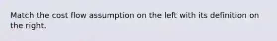 Match the cost flow assumption on the left with its definition on the right.