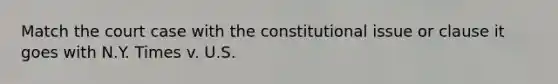 Match the court case with the constitutional issue or clause it goes with N.Y. Times v. U.S.