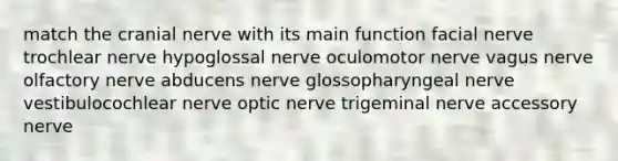 match the cranial nerve with its main function facial nerve trochlear nerve hypoglossal nerve oculomotor nerve vagus nerve olfactory nerve abducens nerve glossopharyngeal nerve vestibulocochlear nerve optic nerve trigeminal nerve accessory nerve