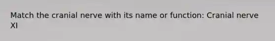 Match the cranial nerve with its name or function: Cranial nerve XI