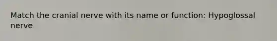 Match the cranial nerve with its name or function: Hypoglossal nerve