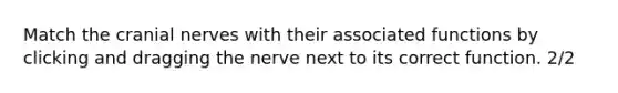 Match the cranial nerves with their associated functions by clicking and dragging the nerve next to its correct function. 2/2