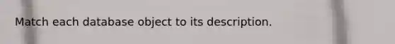 Match each database object to its description.