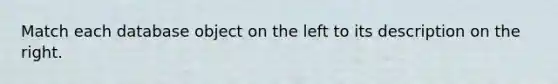 Match each database object on the left to its description on the right.