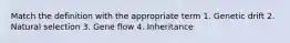 Match the definition with the appropriate term 1. Genetic drift 2. Natural selection 3. Gene flow 4. Inheritance