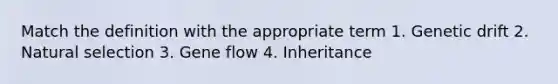 Match the definition with the appropriate term 1. Genetic drift 2. Natural selection 3. Gene flow 4. Inheritance