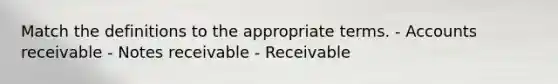 Match the definitions to the appropriate terms. - Accounts receivable - <a href='https://www.questionai.com/knowledge/kNWH1Okbso-notes-receivable' class='anchor-knowledge'>notes receivable</a> - Receivable