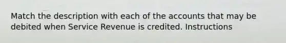 Match the description with each of the accounts that may be debited when Service Revenue is credited. Instructions