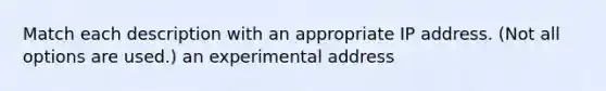 Match each description with an appropriate IP address. (Not all options are used.) an experimental address