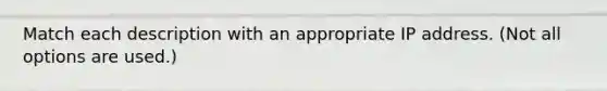 Match each description with an appropriate IP address. (Not all options are used.)