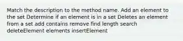 Match the description to the method name. Add an element to the set Determine if an element is in a set Deletes an element from a set add contains remove find length search deleteElement elements insertElement