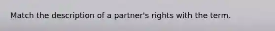 Match the description of a partner's rights with the term.