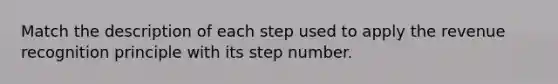 Match the description of each step used to apply the revenue recognition principle with its step number.