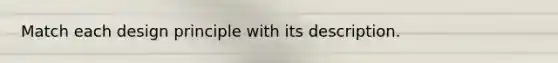 Match each design principle with its description.