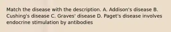 Match the disease with the description. A. Addison's disease B. Cushing's disease C. Graves' disease D. Paget's disease involves endocrine stimulation by antibodies