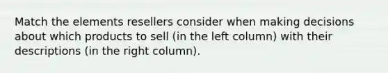 Match the elements resellers consider when making decisions about which products to sell (in the left column) with their descriptions (in the right column).