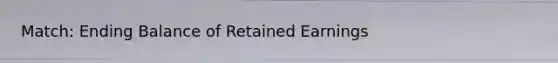 Match: Ending Balance of Retained Earnings