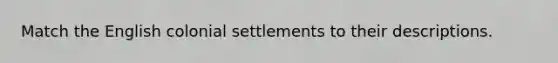 Match the English colonial settlements to their descriptions.