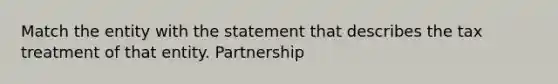 Match the entity with the statement that describes the tax treatment of that entity. Partnership