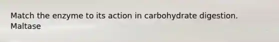 Match the enzyme to its action in carbohydrate digestion. Maltase