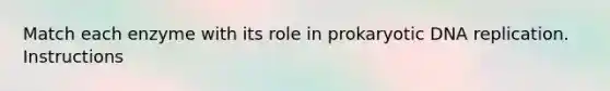 Match each enzyme with its role in prokaryotic <a href='https://www.questionai.com/knowledge/kofV2VQU2J-dna-replication' class='anchor-knowledge'>dna replication</a>. Instructions