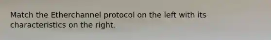 Match the Etherchannel protocol on the left with its characteristics on the right.