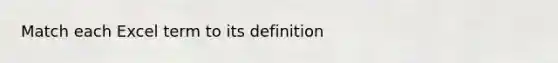 Match each Excel term to its definition