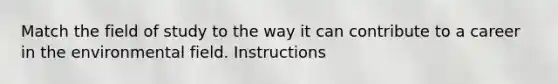 Match the field of study to the way it can contribute to a career in the environmental field. Instructions
