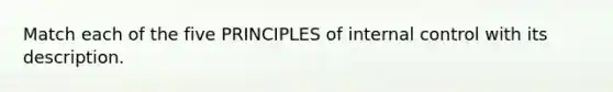 Match each of the five PRINCIPLES of internal control with its description.