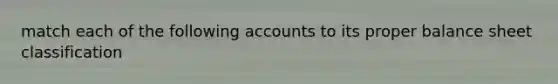 match each of the following accounts to its proper balance sheet classification