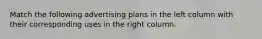 Match the following advertising plans in the left column with their corresponding uses in the right column.