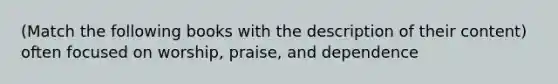 (Match the following books with the description of their content) often focused on worship, praise, and dependence