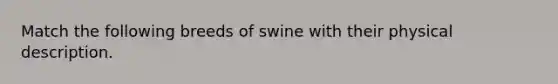 Match the following breeds of swine with their physical description.