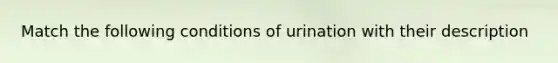 Match the following conditions of urination with their description