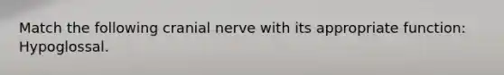 Match the following cranial nerve with its appropriate function: Hypoglossal.