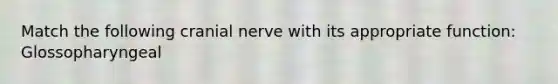 Match the following cranial nerve with its appropriate function: Glossopharyngeal