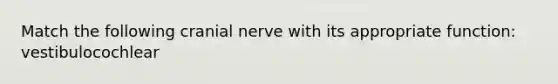 Match the following cranial nerve with its appropriate function: vestibulocochlear