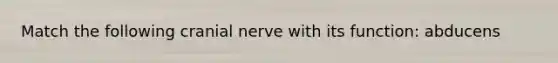 Match the following cranial nerve with its function: abducens
