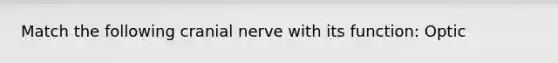 Match the following cranial nerve with its function: Optic