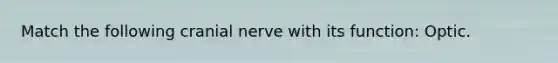 Match the following cranial nerve with its function: Optic.