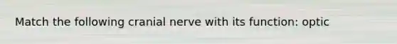 Match the following cranial nerve with its function: optic