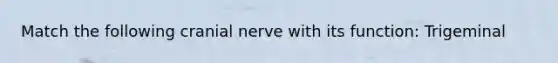 Match the following cranial nerve with its function: Trigeminal