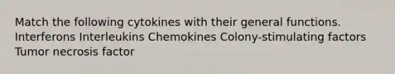 Match the following cytokines with their general functions. Interferons Interleukins Chemokines Colony-stimulating factors Tumor necrosis factor