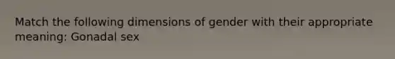 Match the following dimensions of gender with their appropriate meaning: Gonadal sex