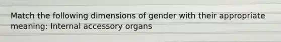 Match the following dimensions of gender with their appropriate meaning: Internal accessory organs