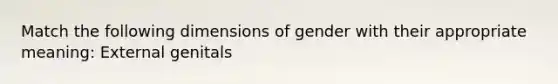 Match the following dimensions of gender with their appropriate meaning: External genitals